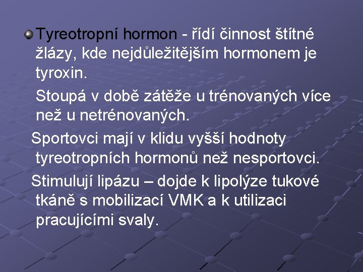 Tyreotropní hormon - řídí činnost štítné žlázy, kde nejdůležitějším hormonem je tyroxin. Stoupá v
