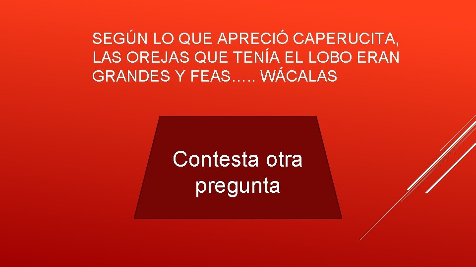 SEGÚN LO QUE APRECIÓ CAPERUCITA, LAS OREJAS QUE TENÍA EL LOBO ERAN GRANDES Y