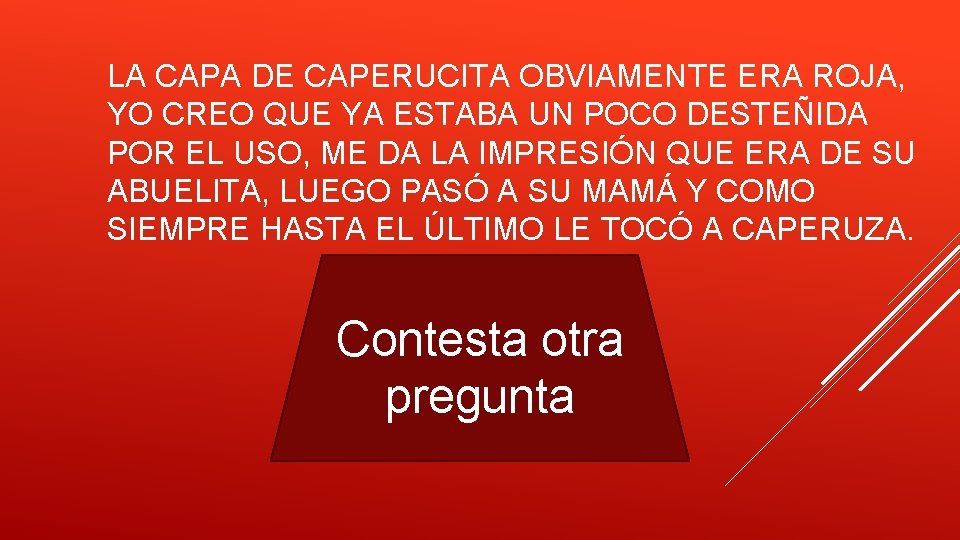 LA CAPA DE CAPERUCITA OBVIAMENTE ERA ROJA, YO CREO QUE YA ESTABA UN POCO