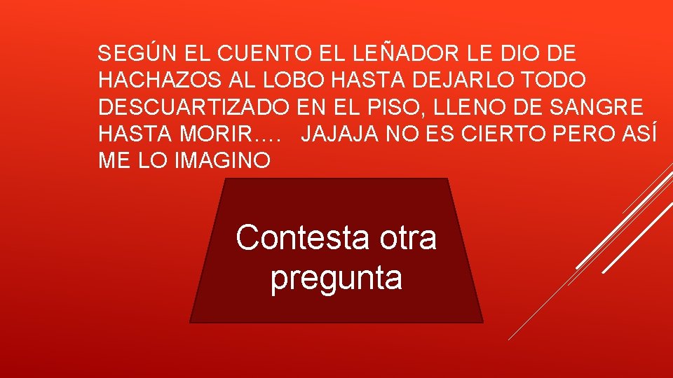 SEGÚN EL CUENTO EL LEÑADOR LE DIO DE HACHAZOS AL LOBO HASTA DEJARLO TODO