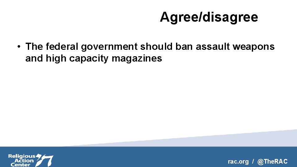 Agree/disagree • The federal government should ban assault weapons and high capacity magazines rac.