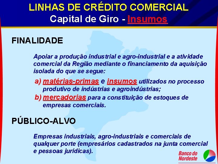 LINHAS DE CRÉDITO COMERCIAL Capital de Giro - Insumos FINALIDADE Apoiar a produção industrial