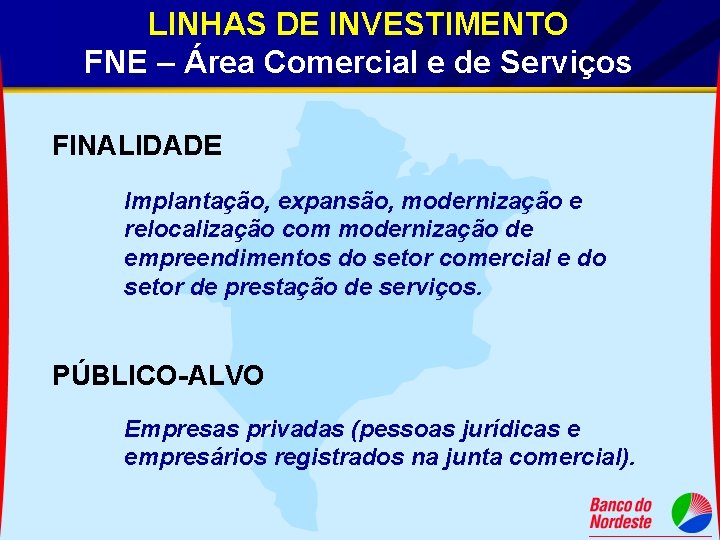 LINHAS DE INVESTIMENTO FNE – Área Comercial e de Serviços FINALIDADE Implantação, expansão, modernização