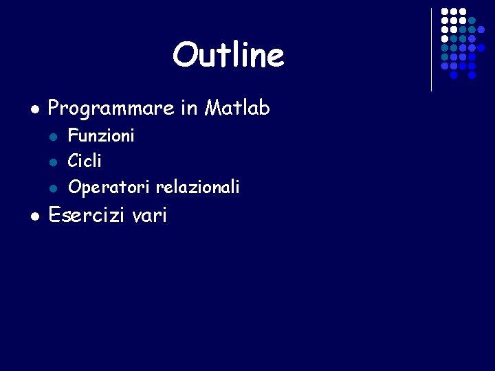 Outline l Programmare in Matlab l l Funzioni Cicli Operatori relazionali Esercizi vari 