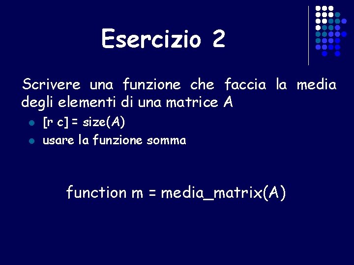 Esercizio 2 Scrivere una funzione che faccia la media degli elementi di una matrice