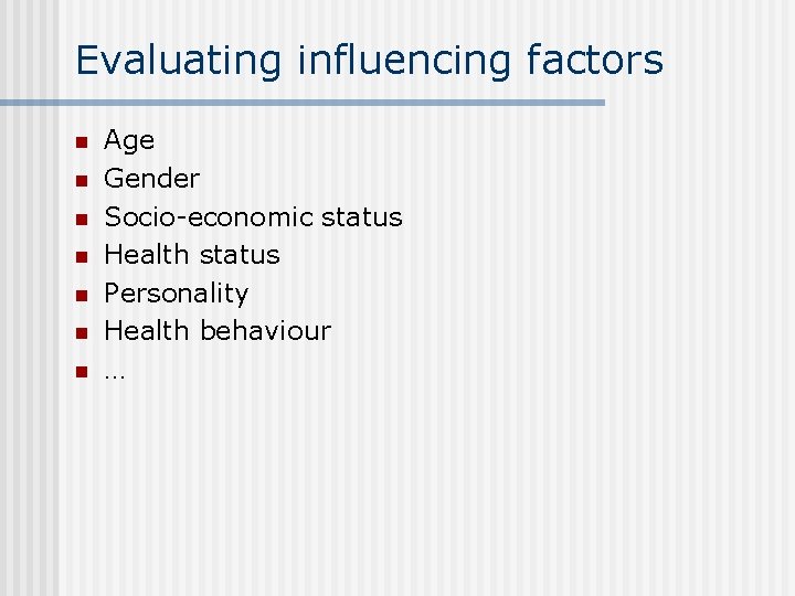 Evaluating influencing factors n n n n Age Gender Socio-economic status Health status Personality
