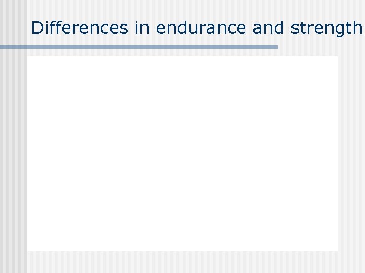 Differences in endurance and strength 