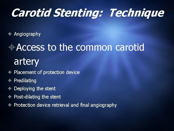 Carotid Stenting: Technique Angiography Access to the common carotid artery Placement of protection device