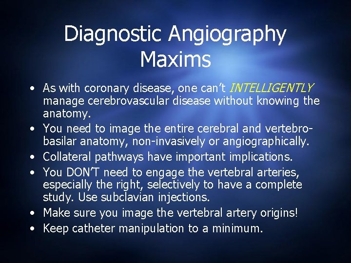 Diagnostic Angiography Maxims • As with coronary disease, one can’t INTELLIGENTLY manage cerebrovascular disease