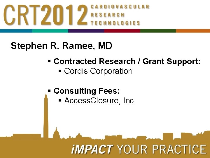 Stephen R. Ramee, MD § Contracted Research / Grant Support: § Cordis Corporation §