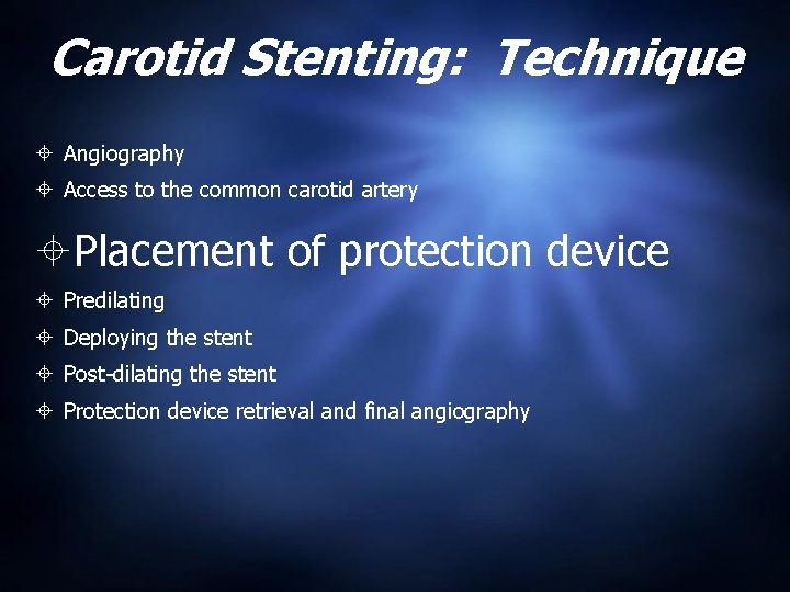 Carotid Stenting: Technique Angiography Access to the common carotid artery Placement of protection device