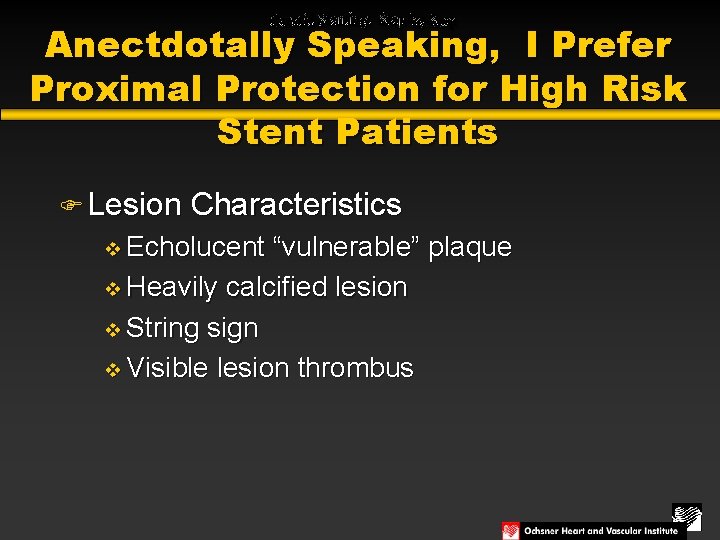 Anectdotally Speaking, I Prefer Proximal Protection for High Risk Stent Patients F Lesion Characteristics