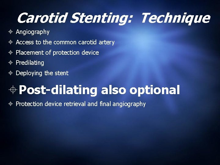 Carotid Stenting: Technique Angiography Access to the common carotid artery Placement of protection device