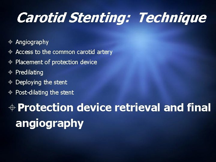 Carotid Stenting: Technique Angiography Access to the common carotid artery Placement of protection device