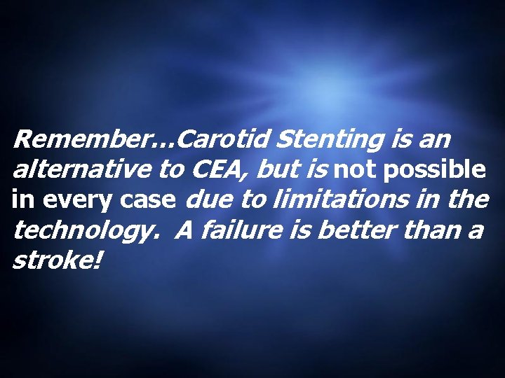 Remember…Carotid Stenting is an alternative to CEA, but is not possible in every case