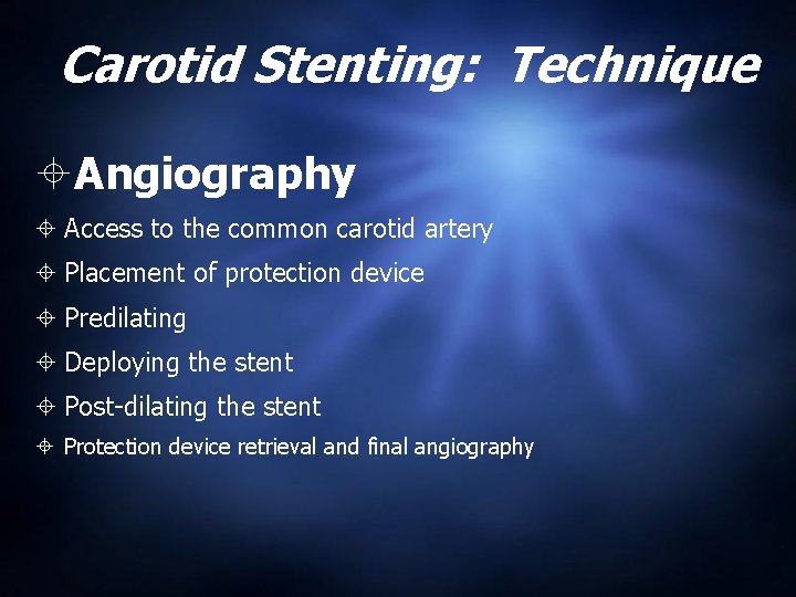 Carotid Stenting: Technique Angiography Access to the common carotid artery Placement of protection device