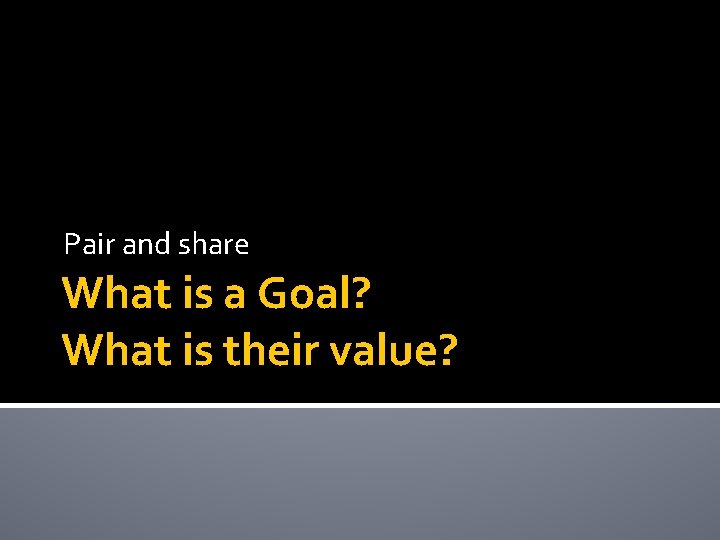 Pair and share What is a Goal? What is their value? 