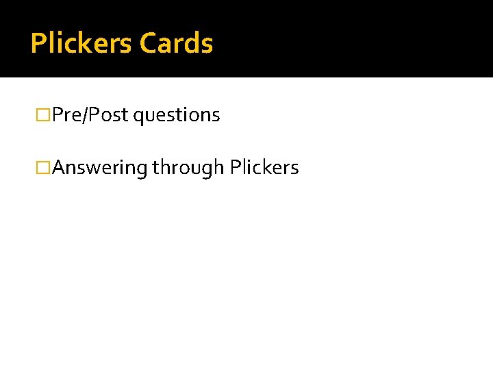 Plickers Cards �Pre/Post questions �Answering through Plickers 