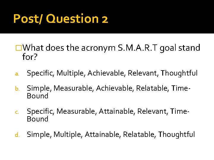 Post/ Question 2 �What does the acronym S. M. A. R. T goal stand