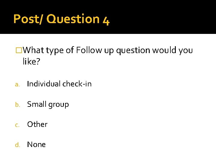 Post/ Question 4 �What type of Follow up question would you like? a. Individual