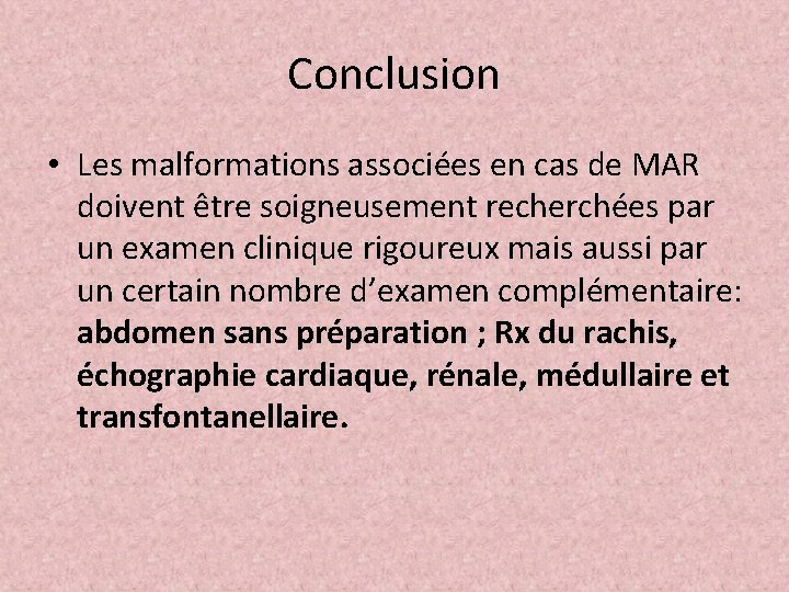 Conclusion • Les malformations associées en cas de MAR doivent être soigneusement recherchées par