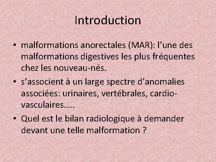 Introduction • malformations anorectales (MAR): l’une des malformations digestives les plus fréquentes chez les