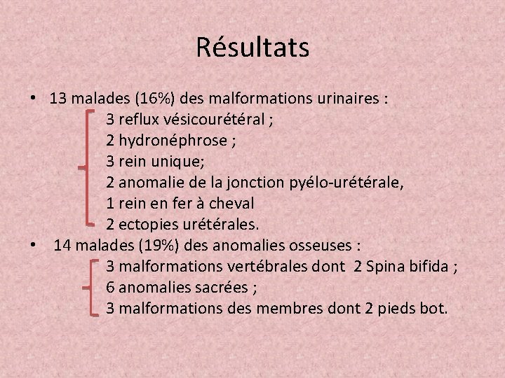 Résultats • 13 malades (16%) des malformations urinaires : 3 reflux vésicourétéral ; 2