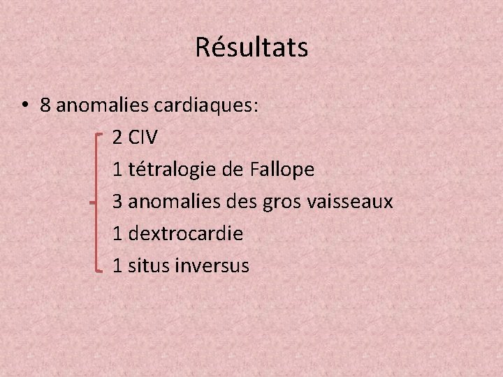 Résultats • 8 anomalies cardiaques: 2 CIV 1 tétralogie de Fallope 3 anomalies des