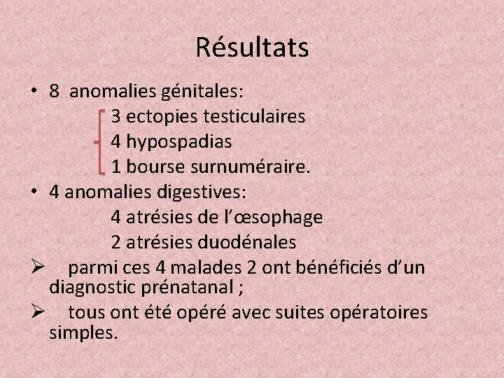 Résultats • 8 anomalies génitales: 3 ectopies testiculaires 4 hypospadias 1 bourse surnuméraire. •