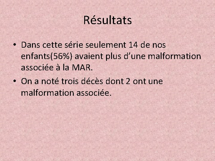 Résultats • Dans cette série seulement 14 de nos enfants(56%) avaient plus d’une malformation