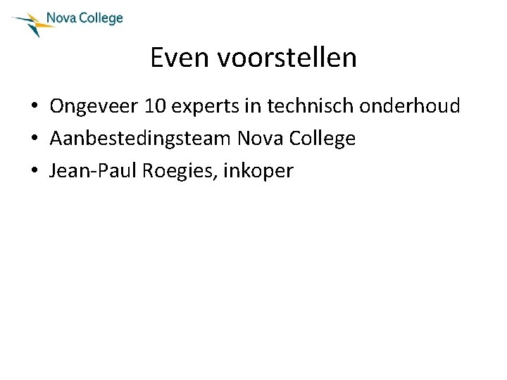 Even voorstellen • Ongeveer 10 experts in technisch onderhoud • Aanbestedingsteam Nova College •