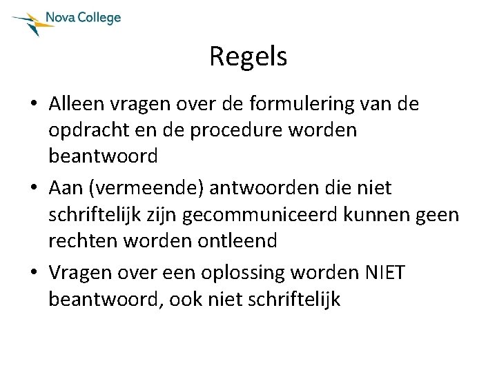 Regels • Alleen vragen over de formulering van de opdracht en de procedure worden