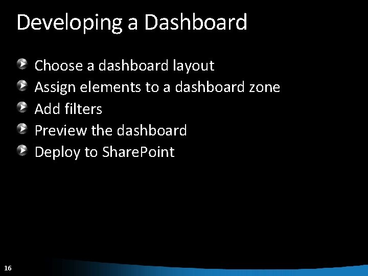 Developing a Dashboard Choose a dashboard layout Assign elements to a dashboard zone Add