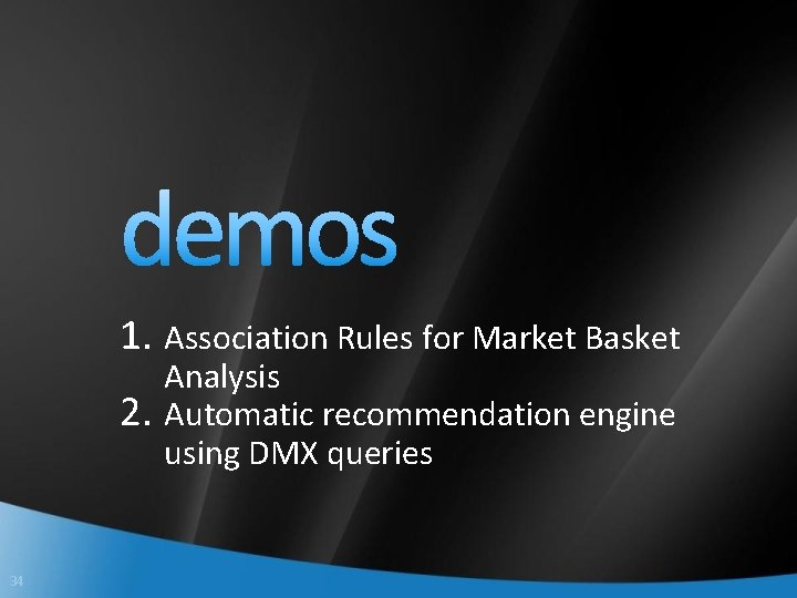 1. Association Rules for Market Basket 2. 34 Analysis Automatic recommendation engine using DMX