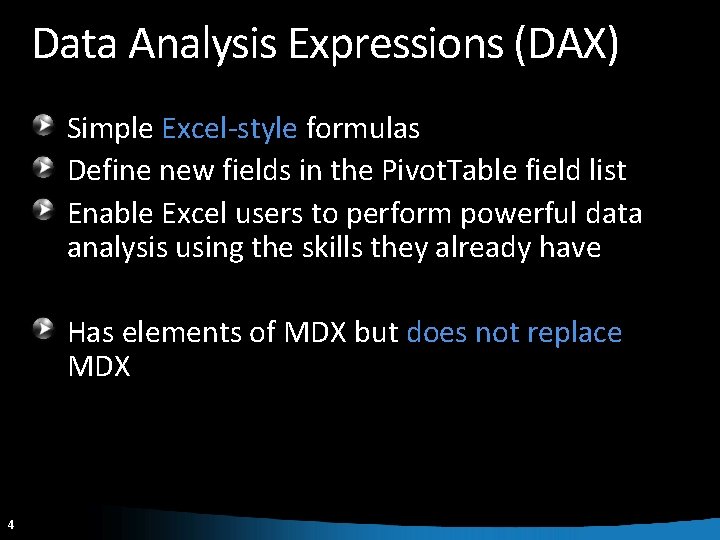 Data Analysis Expressions (DAX) Simple Excel-style formulas Define new fields in the Pivot. Table