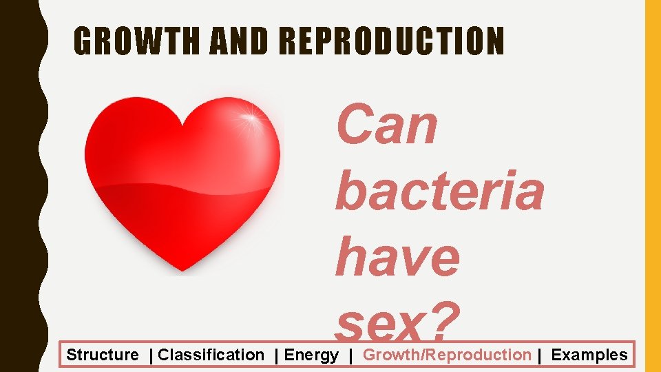 GROWTH AND REPRODUCTION Can bacteria have sex? Structure | Classification | Energy | Growth/Reproduction