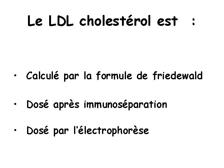 Le LDL cholestérol est : • Calculé par la formule de friedewald • Dosé