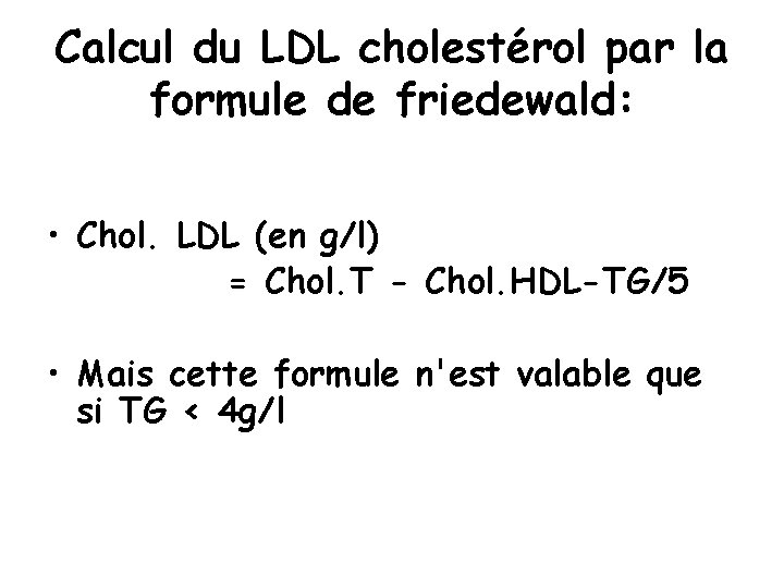 Calcul du LDL cholestérol par la formule de friedewald: • Chol. LDL (en g/l)