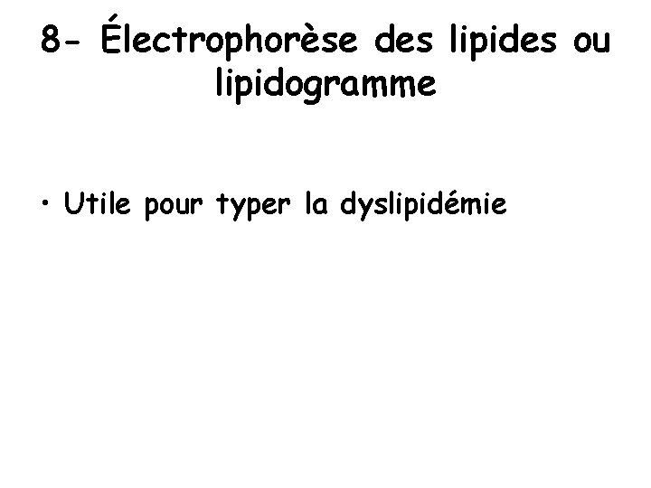 8 - Électrophorèse des lipides ou lipidogramme • Utile pour typer la dyslipidémie 