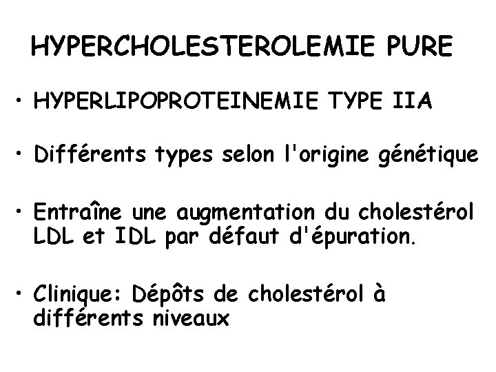 HYPERCHOLESTEROLEMIE PURE • HYPERLIPOPROTEINEMIE TYPE IIA • Différents types selon l'origine génétique • Entraîne