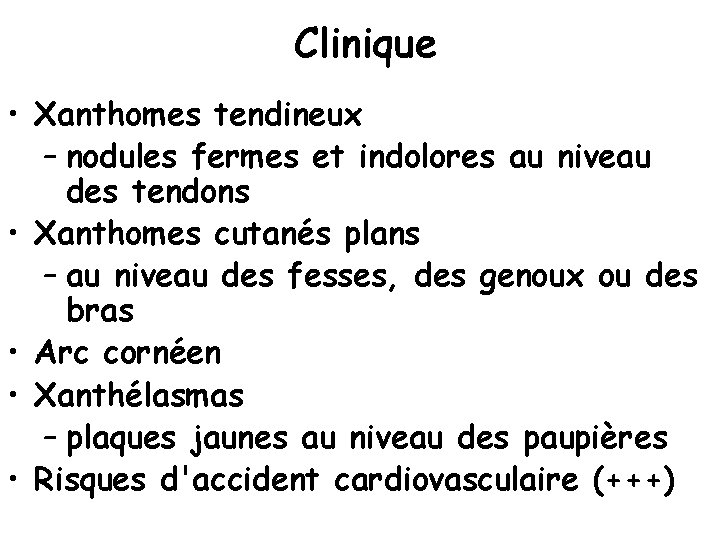 Clinique • Xanthomes tendineux – nodules fermes et indolores au niveau des tendons •