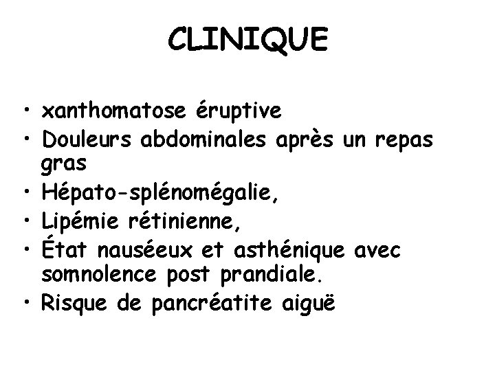 CLINIQUE • xanthomatose éruptive • Douleurs abdominales après un repas gras • Hépato-splénomégalie, •