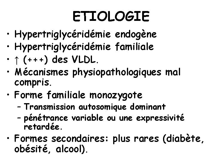 ETIOLOGIE • • Hypertriglycéridémie endogène Hypertriglycéridémie familiale ↑ (+++) des VLDL. Mécanismes physiopathologiques mal