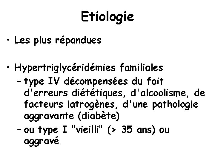 Etiologie • Les plus répandues • Hypertriglycéridémies familiales – type IV décompensées du fait