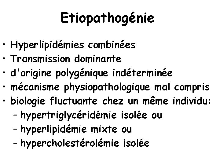 Etiopathogénie • • • Hyperlipidémies combinées Transmission dominante d'origine polygénique indéterminée mécanisme physiopathologique mal