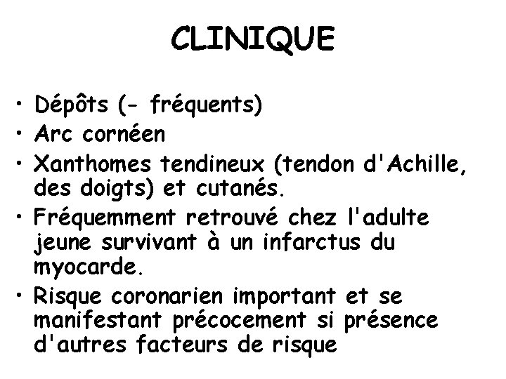 CLINIQUE • Dépôts (- fréquents) • Arc cornéen • Xanthomes tendineux (tendon d'Achille, des