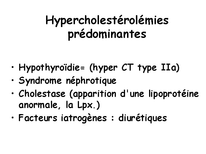 Hypercholestérolémies prédominantes • Hypothyroïdie= (hyper CT type IIa) • Syndrome néphrotique • Cholestase (apparition