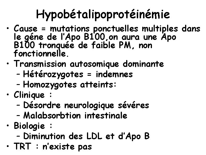 Hypobétalipoprotéinémie • Cause = mutations ponctuelles multiples dans le géne de l’Apo B 100,