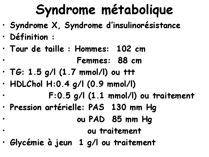 Syndrome métabolique • • • Syndrome X, Syndrome d’insulinorésistance Définition : Tour de taille