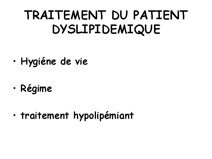 TRAITEMENT DU PATIENT DYSLIPIDEMIQUE • Hygiéne de vie • Régime • traitement hypolipémiant 